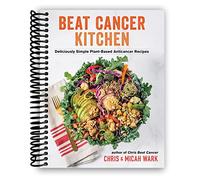 Beat Cancer Kitchen: Deliciously Simple Plant-Based Anticancer Recipes