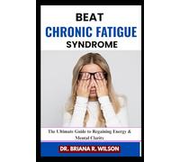 BEAT CHRONIC FATIGUE SYNDROME: The Ultimate Guide to Regaining Energy & Mental Clarity