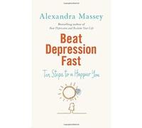 Beat Depression Fast: 10 Steps to a Happier You Using Positive Psychology Alexandra Massey (Auteur)