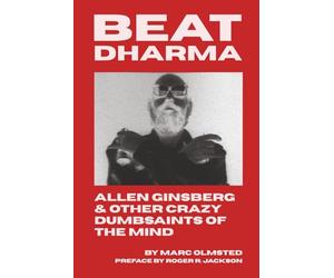 Beat Dharma: Allen Ginsberg & Other Crazy Dumbsaints of the Mind