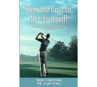 Beat The Course, Not Yourself!: One Golfer's Path to a Winning Mental Game