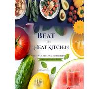 Beat the Heat Kitchen: No Oven, No Stove, No Problem;90+ Quick & Easy Global Meals for Hot Days