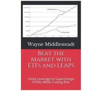 Beat The Market With Etfs And Leaps: Using Leverage To Supercharge Profits While Cutting Risk