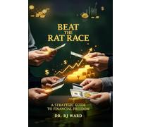Beat The Rat Race: A Strategic Guide To Financial Freedom