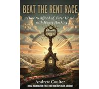 Beat the Rent Race: How to Afford Your First Home with House Hacking: Your Affordable Path to Homeownership