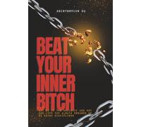 Beat Your Inner Bitch: Say No to the Bullshit and Get the Life You Always Dreamed of by Being Disciplined