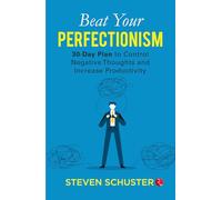 Beat Your Perfectionism: 30 Days Plan to Control Negative Thoughts and Increase Productivity