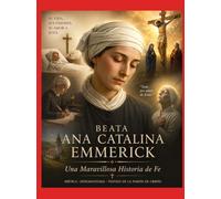 BEATA ANA CATALINA EMMERICK: “UNA MARAVILLOSA HISTORIA DE FE”