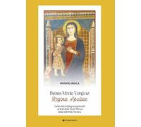 Beata Maria Vergine Regina Apuliae. Commento teologico-pastorale ai testi della Santa Messa della solennità mariana