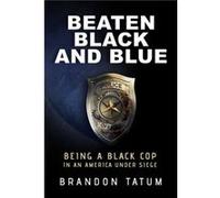 Beaten Black and Blue Being a Black Cop in an America Under Siege by Brandon Tatum Brandon Tatum (Auteur)