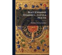 Beati Johannis Dominici ... Lucula Noctis