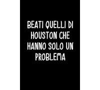Beati quelli di Houston che hanno solo un problema: Simpatico taccuino a righe | 110 pagine, idea regalo divertente per collega | amico | amica | fidanzato | fidanzata o familiare!
