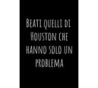 Beati quelli di Houston che hanno solo un problema: Simpatico taccuino a righe | 110 pagine, idea regalo divertente per collega | amico | amica | fidanzato | fidanzata o familiare!