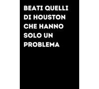 Beati quelli di Houston che hanno solo un problema - Taccuino divertente per appunti e idee | Quaderno simpatico da ufficio: Taccuino divertente per ... amici e amiche | Umorismo da ufficio
