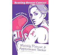 Beating Breast Cancer, Monthly Planner & Appointment Tracker: Treatment Organiser & Journal - 6 x 9 inch