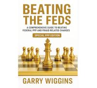 BEATING THE FEDS: A Comprehensive Guide To Beating Federal PPP And Fraud Related Charges (SPECIAL PPP EDITION)