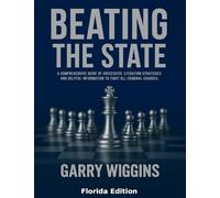 Beating the State: A Comprehensive Guide Of Successful Litigation Strategies And Helpful Information To Fight All Criminal Charges