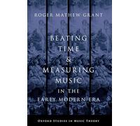 Beating Time & Measuring Music in the Early Modern Era (Oxford Studies in Music Theory)