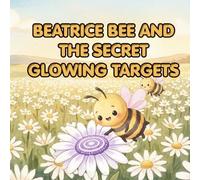 BEATRICE BEE AND THE SECRET GLOWING TARGETS: A Story About Seeing the World Differently