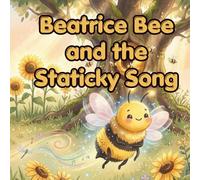 Beatrice Bee and the Staticky Song: A Sparky Bee Story About Static Electricity, Bee Senses, and Flowers