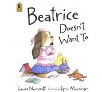 Beatrice Doesnt Want To by Laura Numeroff & Illustrated by Lynn Munsinger Laura Joffe Numeroff (Auteur)