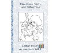Beatrix Potter Ausmalbuch Teil 8 Peter Hase Malbuch ausmalen kolorieren Original Buntstifte Filzer Bleistift Auqarell Klassiker Schulkinder Vorschule 1. 2 Beatrix PotterBeatrix Potter (Auteur)