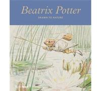 Beatrix Potter Drawn to Nature by Annemarie Bilclough & Contributions by Richard Fortey & Contributions by Sarah Glenn & Contributions by Emma Laws & Con Annemarie Bilclough Contributions by Richard F