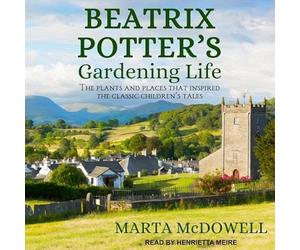 Beatrix Potter's Gardening Life: The Plants and Places That Inspired the Classic Children's Tales