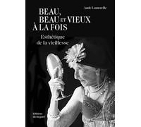 Beau, beau et vieux à la fois - Esthétique de la Vieillesse