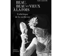 Beau, beau et vieux à la fois - Esthétique de la Vieillesse