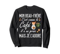 Beau-Frère C'est comme Le Café Il A Un Grain Je L'Adore Sweatshirt