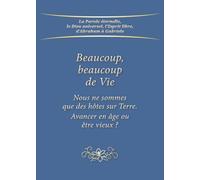 Beaucoup, beaucoup de Vie: Nous ne sommes que des hôtes sur Terre. Avancer en âge ou être vieux ?