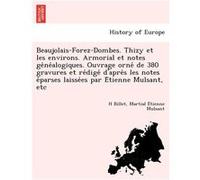 BeaujolaisForezDombes. Thizy et les environs. Armorial et notes genealogiques. Ouvrage orne de 380 gravures et redige dapres les notes eparses laissees pa H BilletH Billet (Auteur)