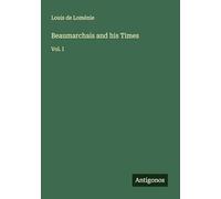 Beaumarchais and his Times: Vol. I