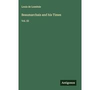Beaumarchais and his Times: Vol. III