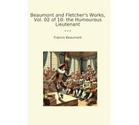Beaumont and Fletcher's Works, Vol. 02 of 10: the Humourous Lieutenant