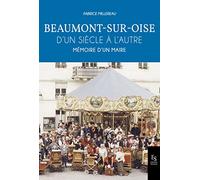 Beaumont-sur-Oise d'un siècle à l'autre: Mémoire d'un maire