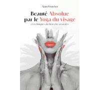 Beauté absolue par le Yoga du visage et techniques du bien-être associées