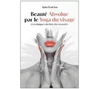Beauté Absolue Par Le Yoga Du Visage Et Techniques Du Bien-Être Associées