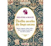 Beauté & bien-être : recettes secrètes des temps anciens: Baumes, onguents, crèmes, huiles... Soins iconiques du passé pour être belle au présent