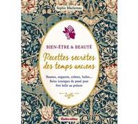 Beauté & bien-être : recettes secrètes des temps anciens