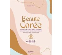 Beauté Corée Soins de la peau, bien-être, alimentation, tous les rituels et conseils pour sublimer son corps de la tête aux pieds - Rachel Frély - Mango - relié - Beau livre