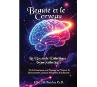 Beauté et le Cerveau: la Boussole Esthétique: Neuroesthétique:: Où la Conscience et la Physique de l'Univers Se Rencontrent Comment Perception de la Beauté ?