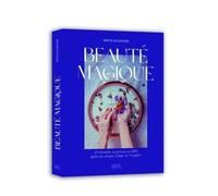 Beauté magique - 65 rituels, recettes et FIY pour le corps, l'âme et l'esprit