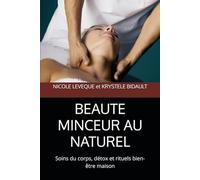 BEAUTE MINCEUR AU NATUREL: Soins du corps, détox et rituels bien-être maison