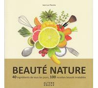 Beauté nature: 40 ingrédients de tous les jours, 100 recettes beauté inratables