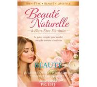 Beauté Naturelle & Bien Être Féminin: Le guide complet pour révéler ton éclat intérieur et extérieur