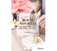 Beaute naturelle : recettes cosmetiques pour prendre soin de soi