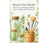 Beauté Zéro Déchet : Soins et Cosmétiques Maison pour un Mode de Vie Durable