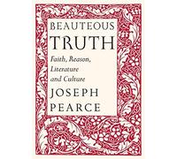 Beauteous Truth: Faith, Reason, Literature And Culture